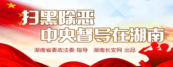 中央掃黑除惡第16督導(dǎo)組對(duì)湖南7市州開展第一輪下沉督導(dǎo)
